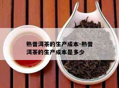 熟普洱茶的生产成本-熟普洱茶的生产成本是多少