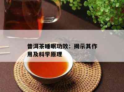 普洱茶睡眠功效：揭示其作用及科学原理