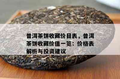 普洱茶饼收藏价目表，普洱茶饼收藏价值一览：价格表解析与投资建议