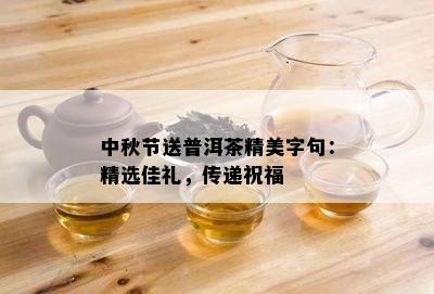 中秋节送普洱茶精美字句：精选佳礼，传递祝福