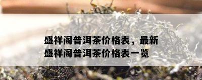 盛祥阁普洱茶价格表，最新盛祥阁普洱茶价格表一览