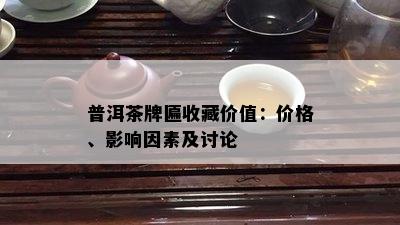 普洱茶牌匾收藏价值：价格、作用因素及讨论