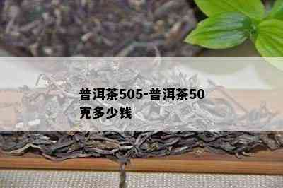 普洱茶505-普洱茶50克多少钱