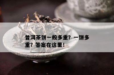 普洱茶饼一般多重？一饼多重？答案在这里！