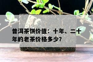 普洱茶饼价值：十年、二十年的老茶价格多少？