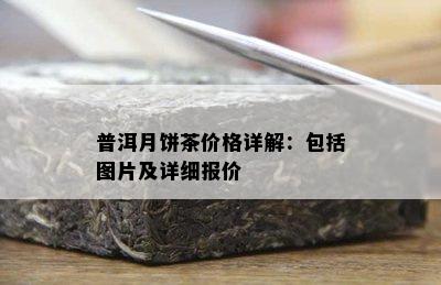 普洱月饼茶价格详解：包括图片及详细报价