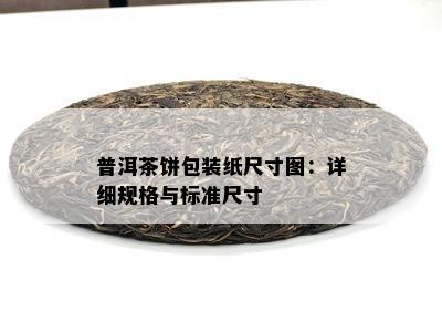 普洱茶饼包装纸尺寸图：详细规格与标准尺寸