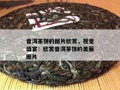 普洱茶饼的图片欣赏，视觉盛宴：欣赏普洱茶饼的美丽图片