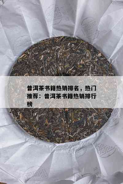 普洱茶书籍热销排名，热门推荐：普洱茶书籍热销排行榜