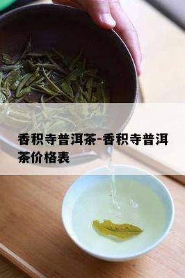 香积寺普洱茶-香积寺普洱茶价格表