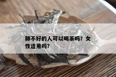 肺不好的人可以喝茶吗？女性适用吗？