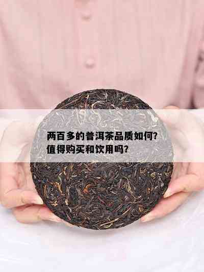 两百多的普洱茶品质怎样？值得购买和饮用吗？