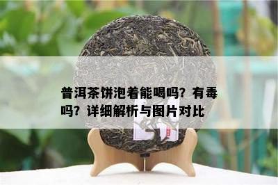 普洱茶饼泡着能喝吗？有吗？详细解析与图片对比