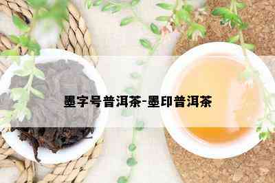 墨字号普洱茶-墨印普洱茶