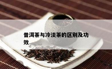 普洱茶与冷淡茶的区别及功效