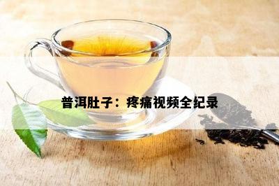 普洱肚子：疼痛视频全纪录