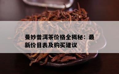 曼妙普洱茶价格全揭秘：最新价目表及购买建议