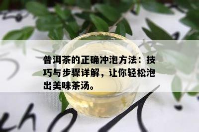 普洱茶的正确冲泡方法：技巧与步骤详解，让你轻松泡出美味茶汤。