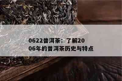 0622普洱茶：熟悉2006年的普洱茶历史与特点