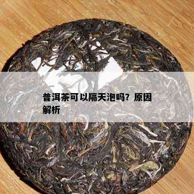 普洱茶可以隔天泡吗？起因解析