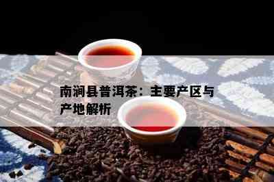 南涧县普洱茶：主要产区与产地解析