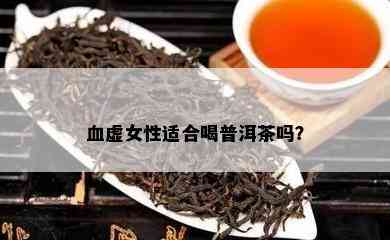 血虚女性适合喝普洱茶吗？