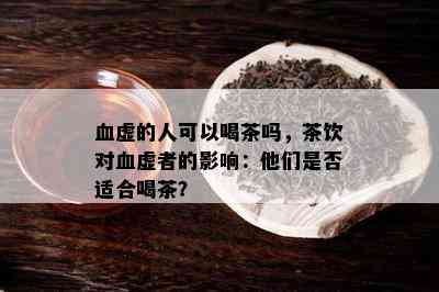 血虚的人可以喝茶吗，茶饮对血虚者的作用：他们是不是适合喝茶？