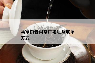 马家街普洱茶厂地址及联系方式