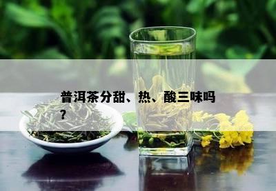 普洱茶分甜、热、酸三味吗？