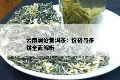 云南澜沧普洱茶：价格与茶饼全面解析