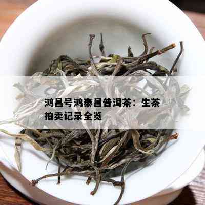 鸿昌号鸿泰昌普洱茶：生茶拍卖记录全览