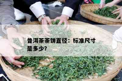 普洱茶茶饼直径：标准尺寸是多少？