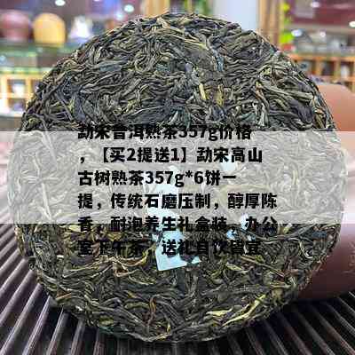 勐宋普洱熟茶357g价格，【买2提送1】勐宋高山古树熟茶357g*6饼一提，传统石磨压制，醇厚陈香，耐泡养生礼盒装，办公室下午茶，送礼自饮皆宜