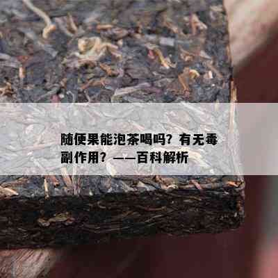 随便果能泡茶喝吗？有无副作用？——百科解析