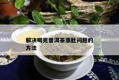 解决喝完普洱茶涨肚疑问的方法