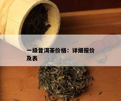 一级普洱茶价格：详细报价及表