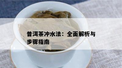 普洱茶冲水法：全面解析与步骤指南