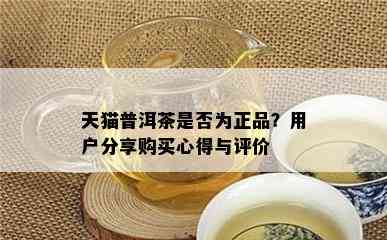 天猫普洱茶是不是为正品？客户分享购买心得与评价