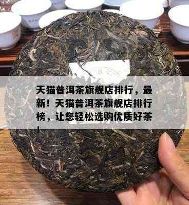 天猫普洱茶旗舰店排行，最新！天猫普洱茶旗舰店排行榜，让您轻松选购优质好茶！