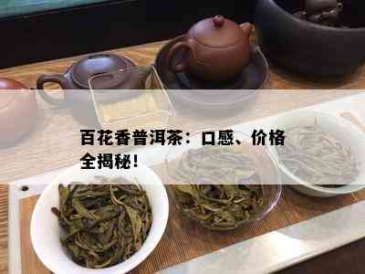 百花香普洱茶：口感、价格全揭秘！