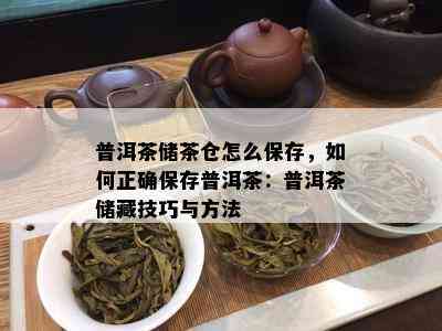 普洱茶储茶仓怎么保存，如何正确保存普洱茶：普洱茶储藏技巧与方法