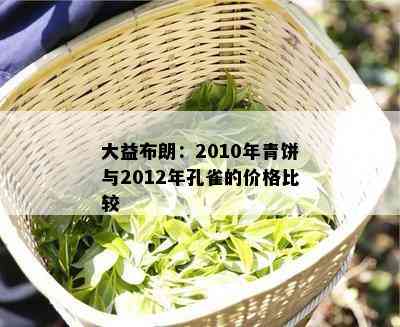 大益布朗：2010年青饼与2012年孔雀的价格比较