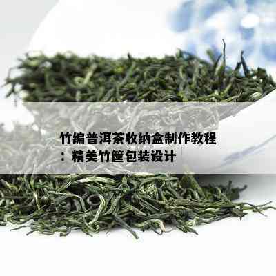 竹编普洱茶收纳盒制作教程：精美竹筐包装设计