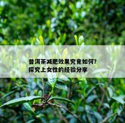 普洱茶减肥效果究竟如何？探究上女性的经验分享