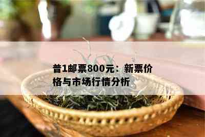 普1邮票800元：新票价格与市场行情分析