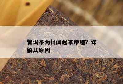 普洱茶为何闻起来带腥？详解其原因