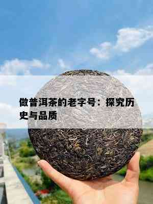 做普洱茶的老字号：探究历史与品质