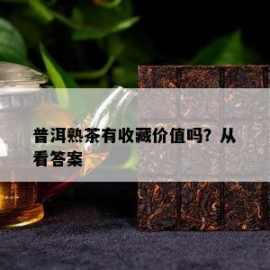 普洱熟茶有收藏价值吗？从看答案