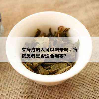 有痔疮的人可以喝茶吗，痔疮患者是不是适合喝茶？