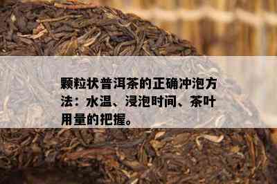 颗粒状普洱茶的正确冲泡方法：水温、浸泡时间、茶叶用量的把握。